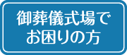 御葬儀式場でお困りの方